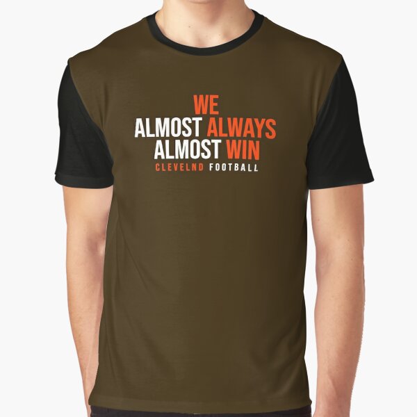 We Almost Always Almost Win Funny Cleveland Browns Football Unisex T-Shirt  - Ink In Action