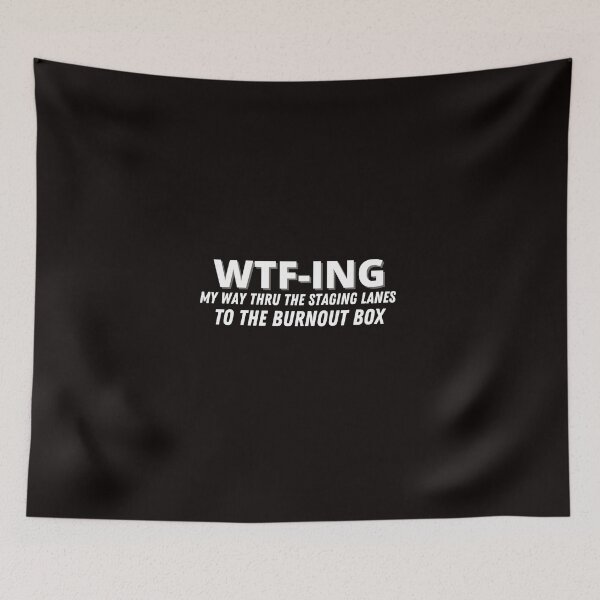 Item preview, WTF-ING My Way Thru The Staging Lanes To The Burnout Box Funny Drag Racing Race Mood Racecar designed and sold by CarantinedChaos.