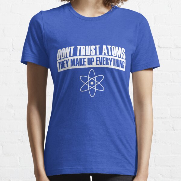 Item preview, Don't trust atoms they make up everything designed and sold by BenH4.