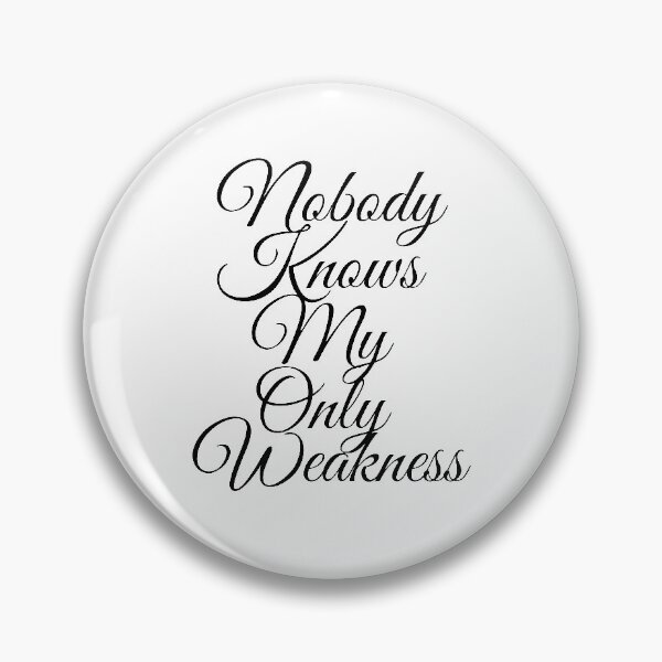 Item preview, Nobody Knows My Only Weakness designed and sold by metin1331.