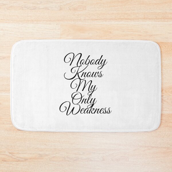 Item preview, Nobody Knows My Only Weakness designed and sold by metin1331.