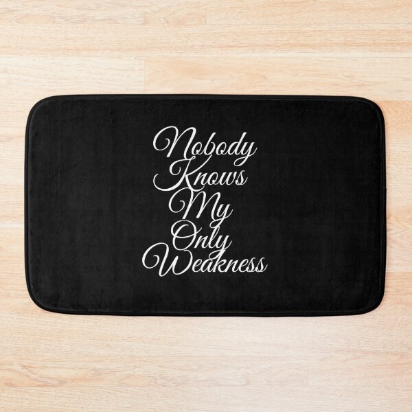 Item preview, Nobody Knows My Only Weakness designed and sold by metin1331.