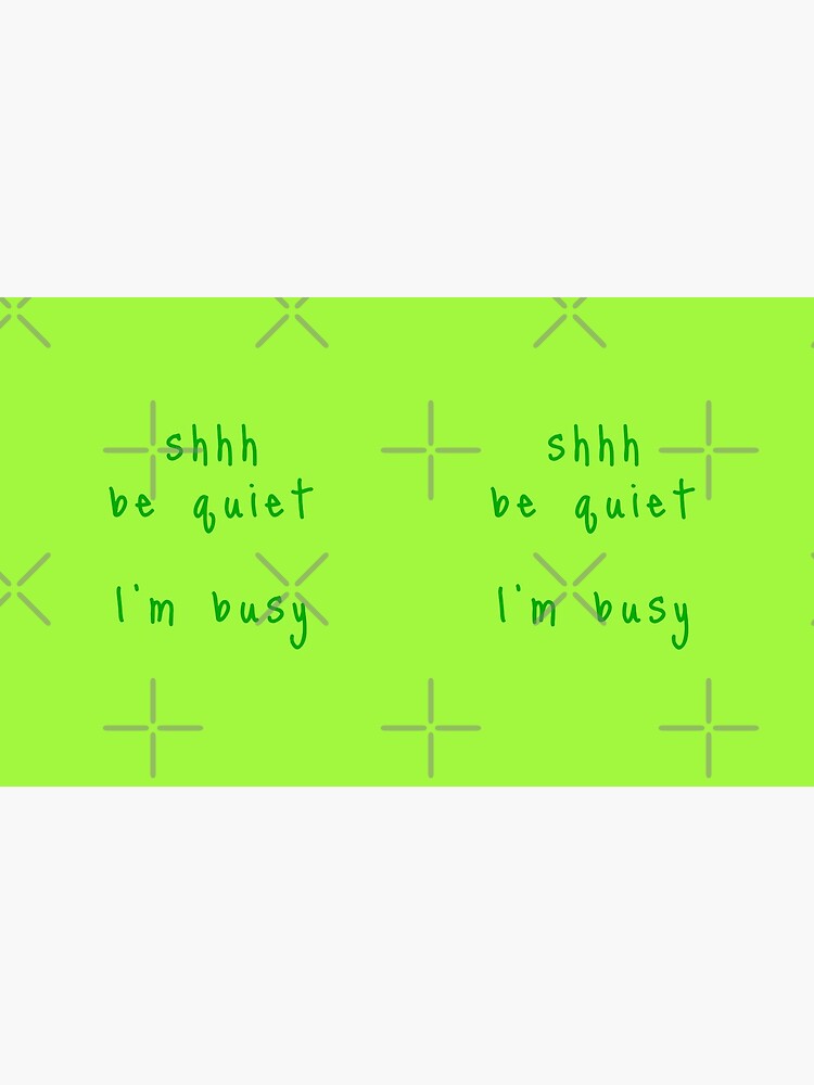 shhh be quiet I'm busy v1 - GREEN font by ahmadwehbeMerch