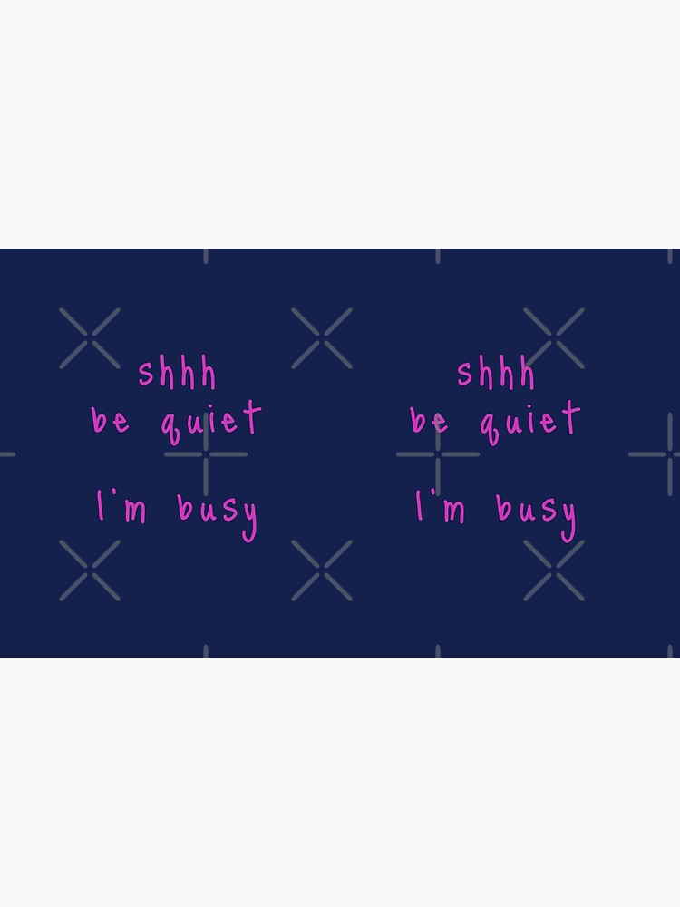 shhh be quiet I'm busy v1 - HOT PINK font by ahmadwehbeMerch