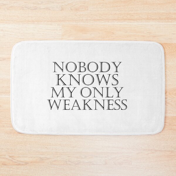Item preview, Nobody Knows My Only Weakness designed and sold by metin1331.