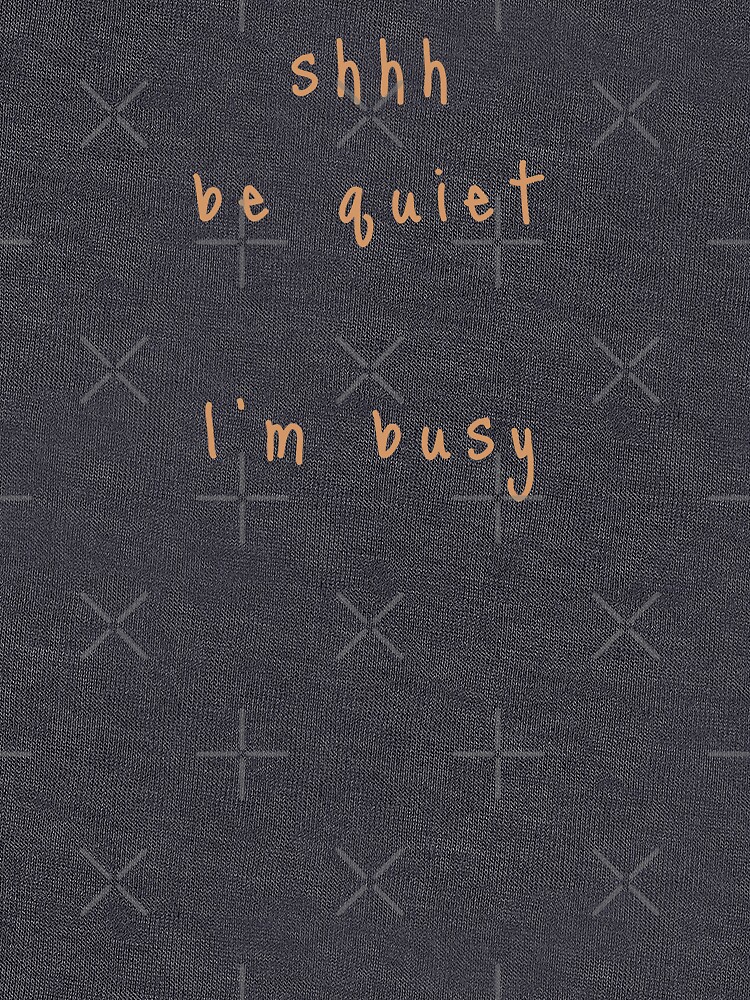 shhh be quiet I'm busy v1 - ORANGE font by ahmadwehbeMerch