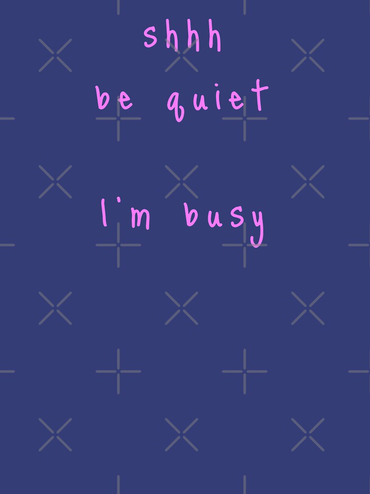 shhh be quiet I'm busy v1 - PINK font by ahmadwehbeMerch