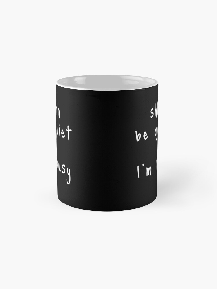 Alternate view of shhh be quiet I'm busy v1 - WHITE font Coffee Mug