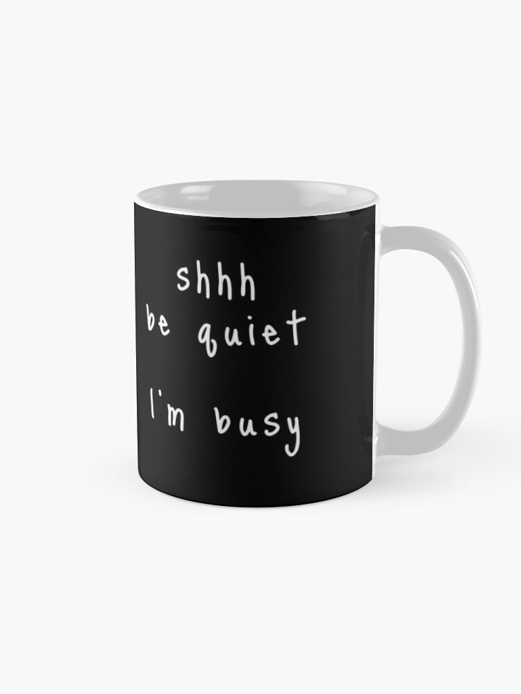 Alternate view of shhh be quiet I'm busy v1 - WHITE font Coffee Mug