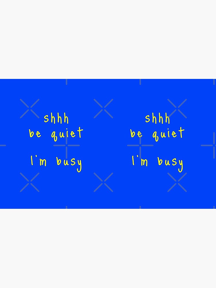 shhh be quiet I'm busy v1 - YELLOW font by ahmadwehbeMerch