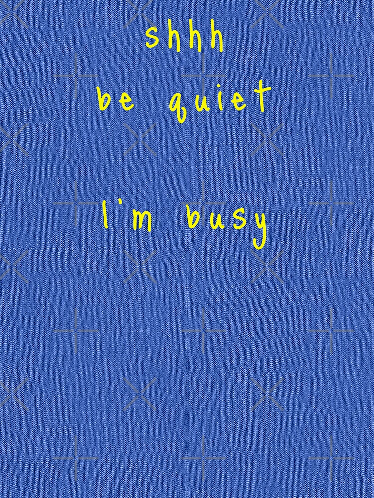 shhh be quiet I'm busy v1 - YELLOW font by ahmadwehbeMerch