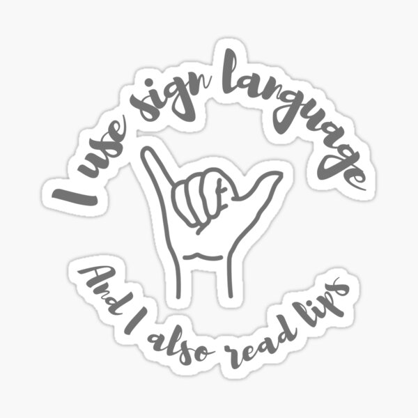 I use sign language and I read lips. Sticker