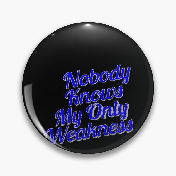 Item preview, Nobody Knows My Only Weakness designed and sold by metin1331.