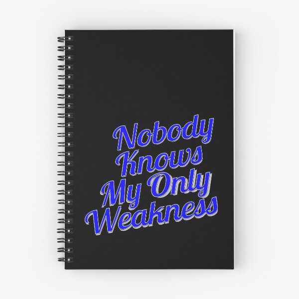 Item preview, Nobody Knows My Only Weakness designed and sold by metin1331.