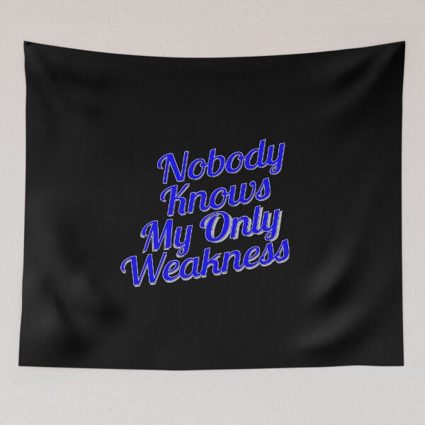 Item preview, Nobody Knows My Only Weakness designed and sold by metin1331.