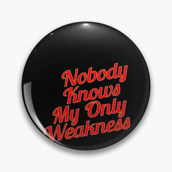 Item preview,  Nobody Knows My Only Weakness designed and sold by metin1331.