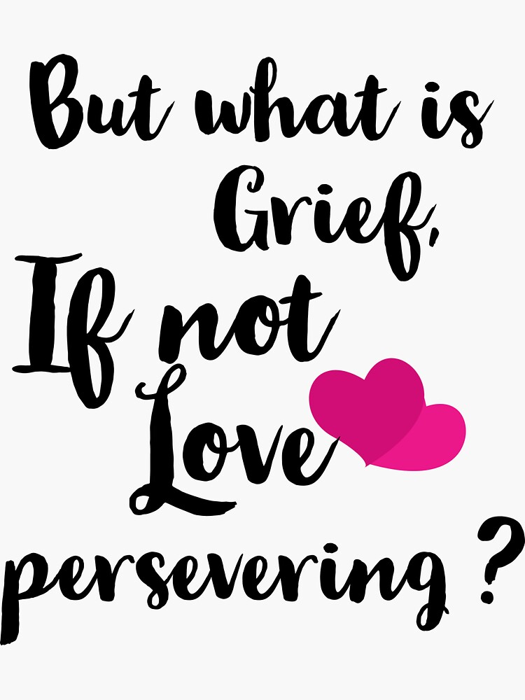 "But what is grief if not love persevering" Sticker for Sale by