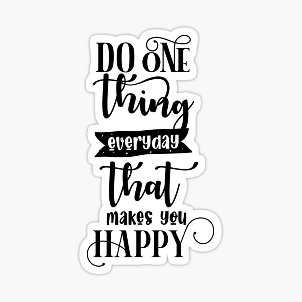 do-one-thing-everyday-that-makes-you-happy-sticker-for-sale-by