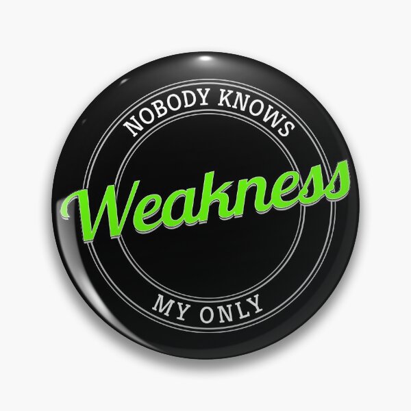 Item preview, Nobody Knows My Only Weakness designed and sold by metin1331.