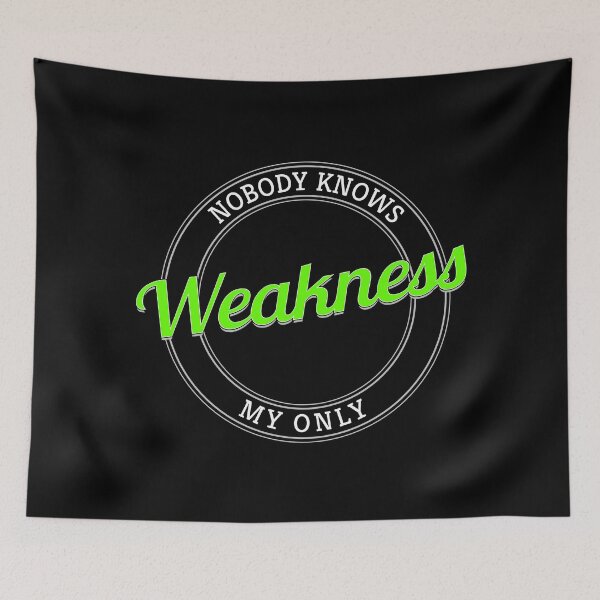 Item preview, Nobody Knows My Only Weakness designed and sold by metin1331.
