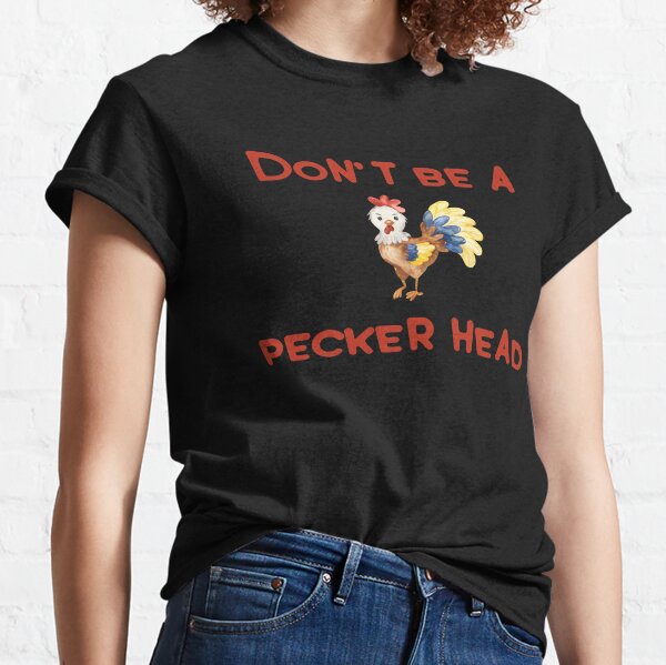 Don't be a Pecker Head Classic T-Shirt
