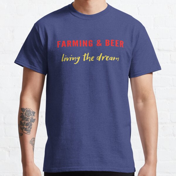 Farming & Beer, Living the dream Classic T-Shirt