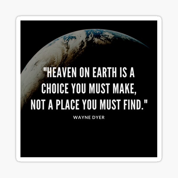 Heaven On Earth Is A Choice You Must Make