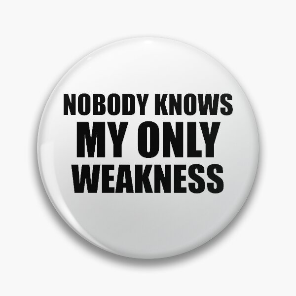 Item preview, Nobody Knows My Only Weakness designed and sold by metin1331.