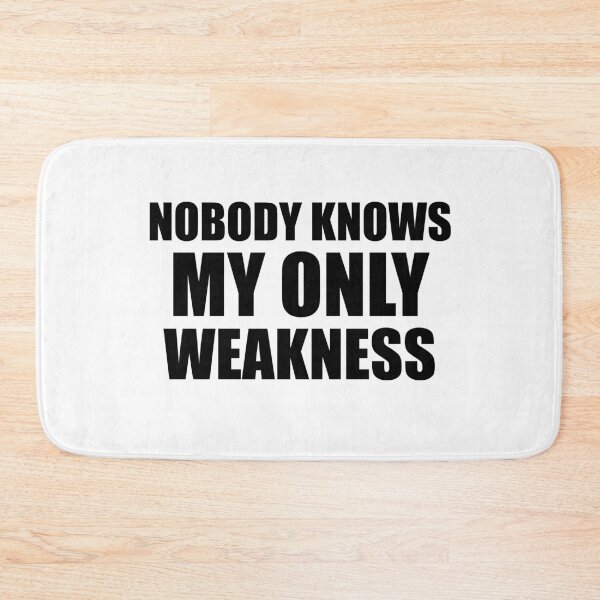 Item preview, Nobody Knows My Only Weakness designed and sold by metin1331.
