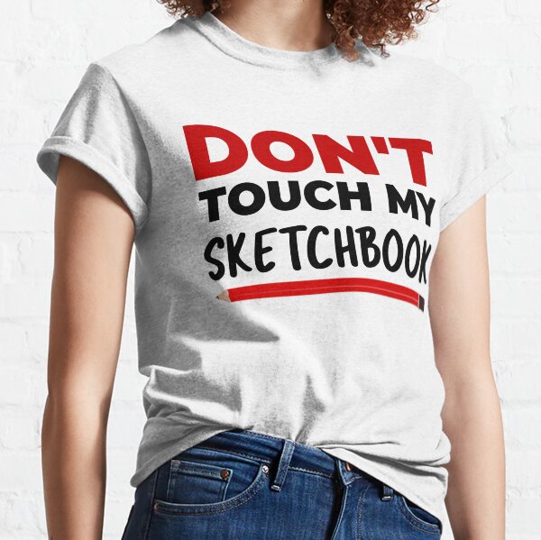 Don't Touch My Sketchbook Classic T-Shirt