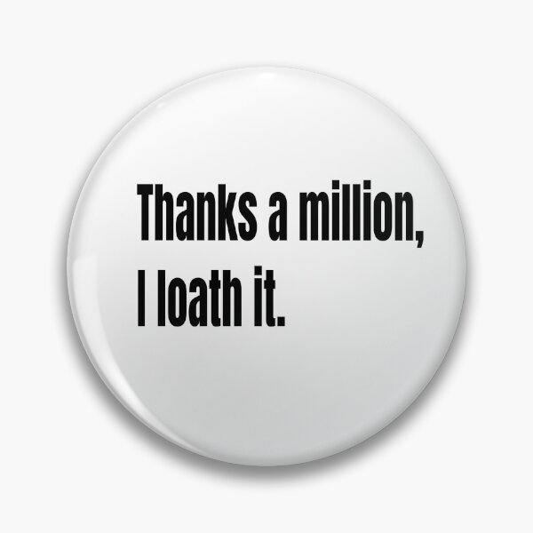 Item preview, Thanks A Million, I Loath It. designed and sold by WowAllinOne.