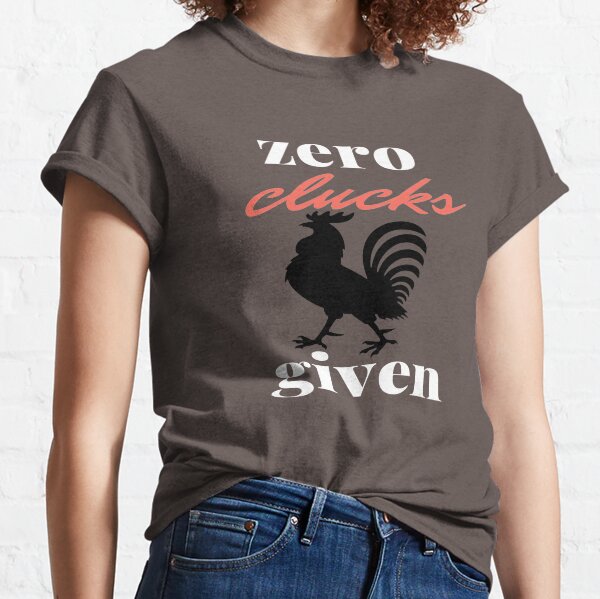 Zero Clucks Given Classic T-Shirt