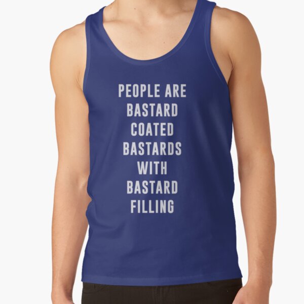 "People are bastard coated bastards with bastard filling" Tank Top by