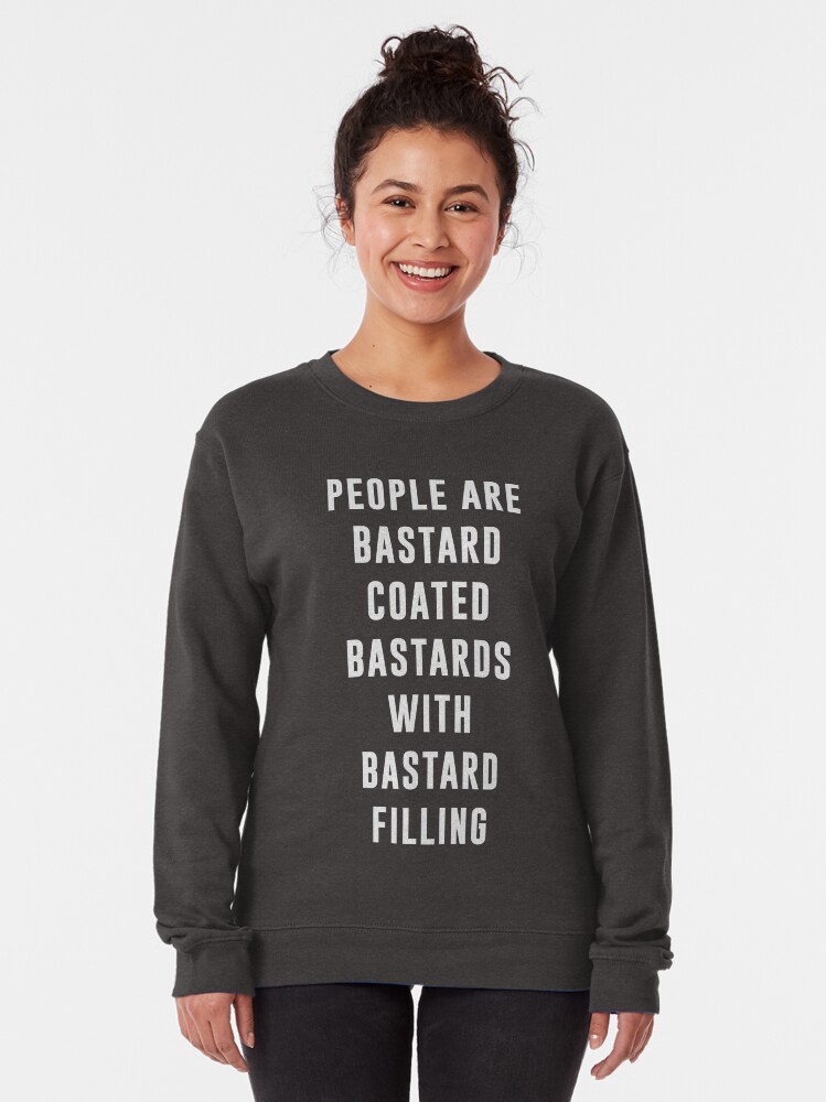 "People are bastard coated bastards with bastard filling" Pullover