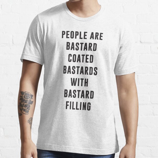 "People are bastard coated bastards with bastard filling" Tshirt by