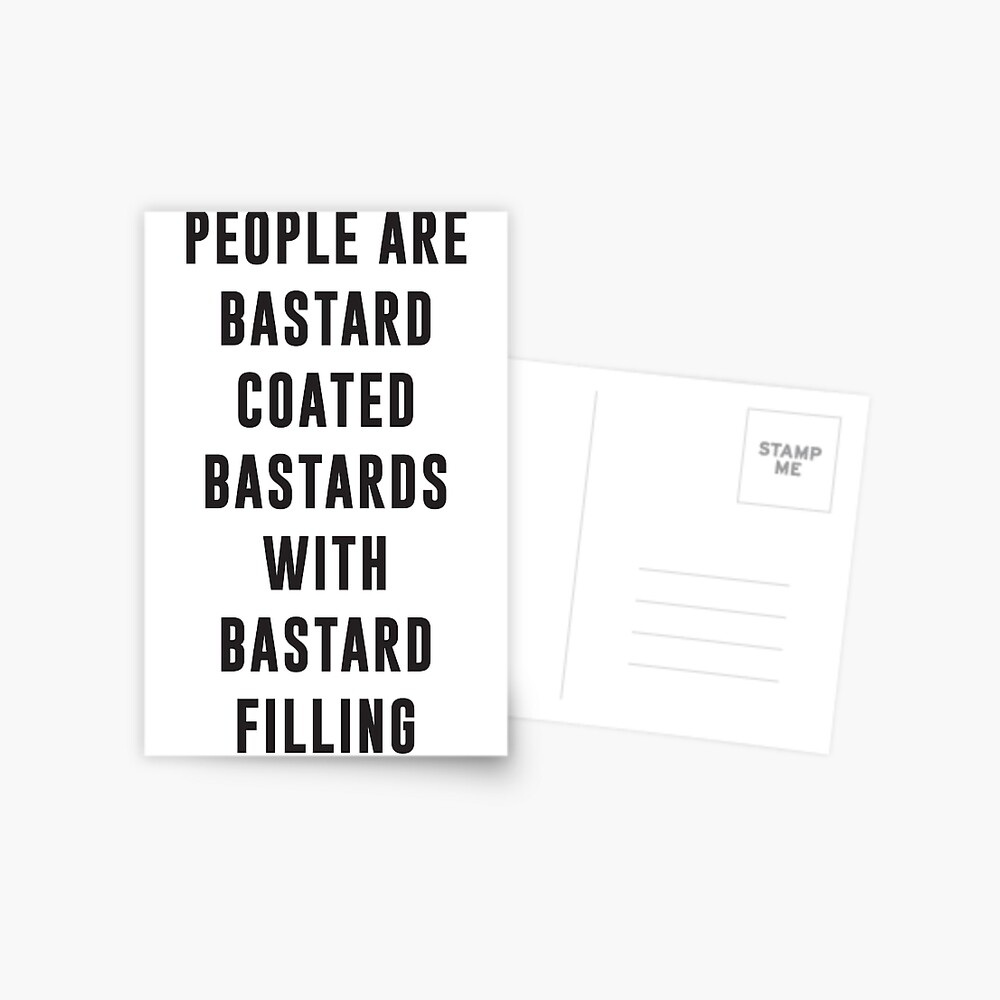 "People are bastard coated bastards with bastard filling" Postcard for