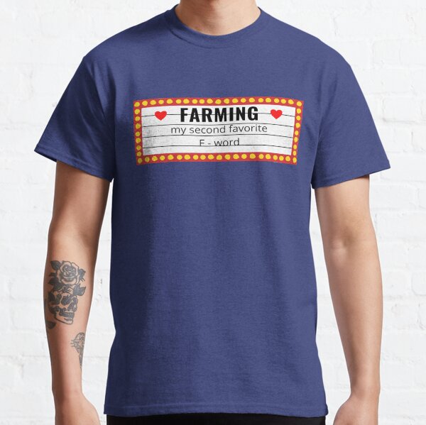 Farming...my second favorite F-word Classic T-Shirt
