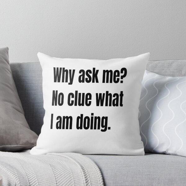 Item preview, Why Ask Me? No Clue What I Am Doing designed and sold by WowAllinOne.