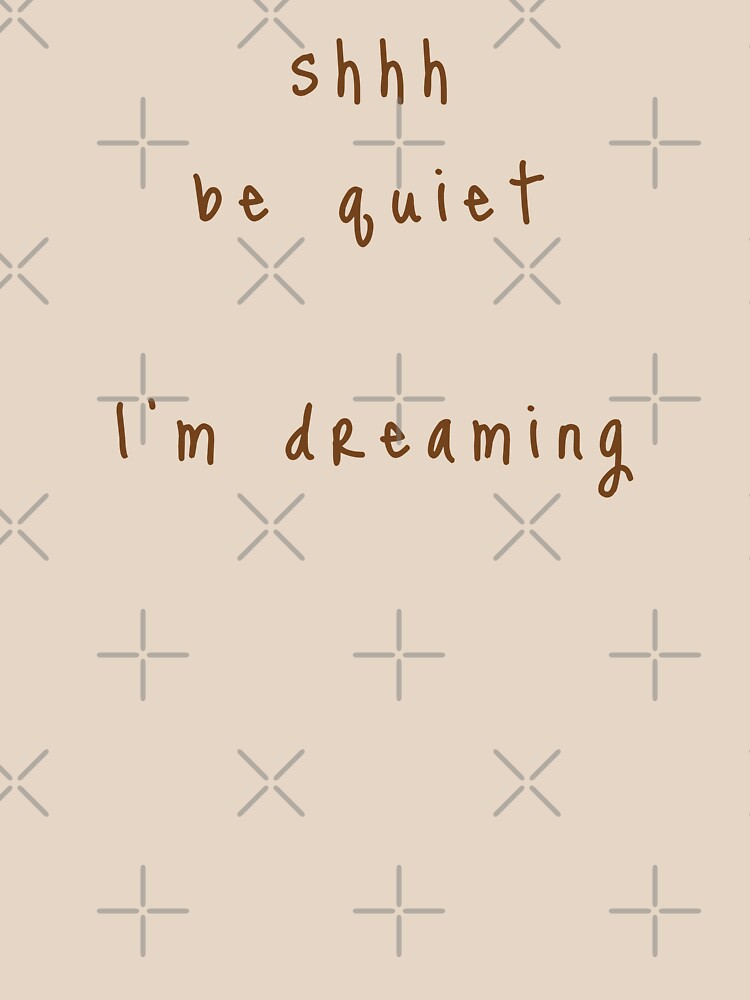 shhh be quiet I'm dreaming v1 - BROWN font by ahmadwehbeMerch