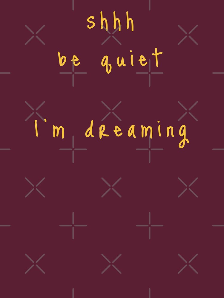 shhh be quiet I'm dreaming v1 - GOLD font by ahmadwehbeMerch