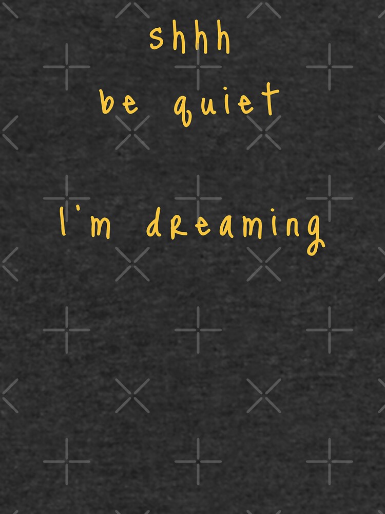 shhh be quiet I'm dreaming v1 - GOLD font by ahmadwehbeMerch