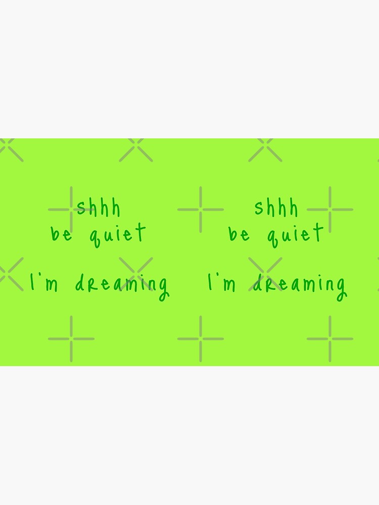 shhh be quiet I'm dreaming v1 - GREEN font by ahmadwehbeMerch
