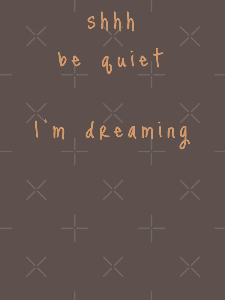 shhh be quiet I'm dreaming v1 - ORANGE font by ahmadwehbeMerch