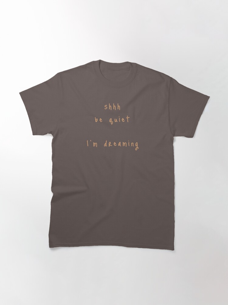 Alternate view of shhh be quiet I'm dreaming v1 - ORANGE font Classic T-Shirt