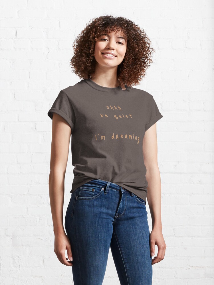 Alternate view of shhh be quiet I'm dreaming v1 - ORANGE font Classic T-Shirt