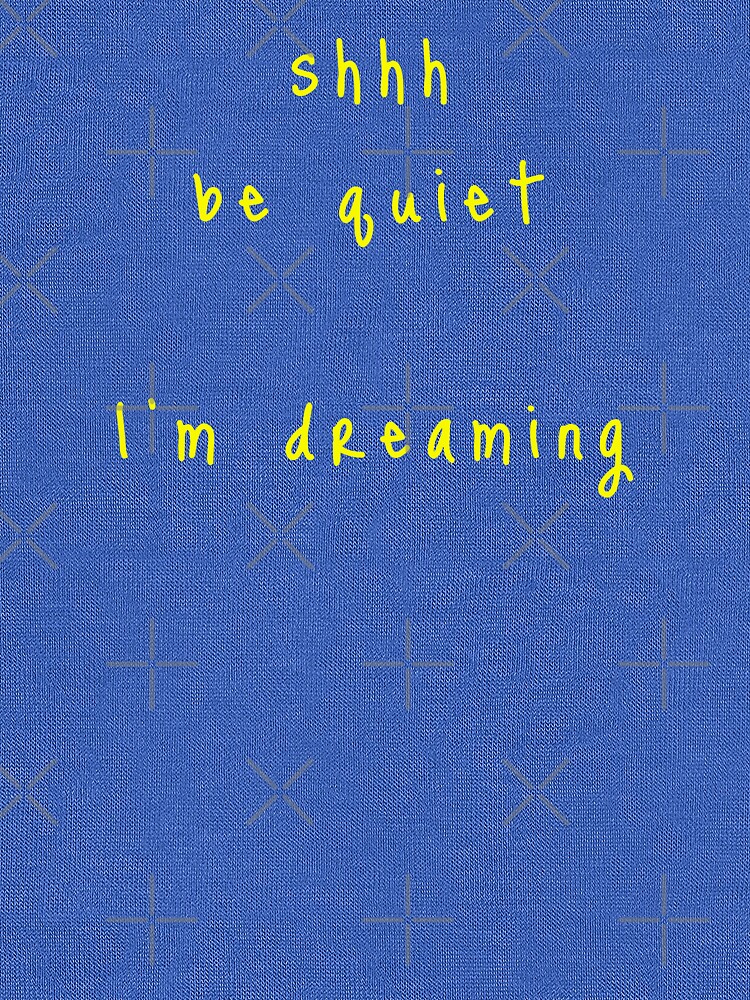 shhh be quiet I'm dreaming v1 - YELLOW font by ahmadwehbeMerch