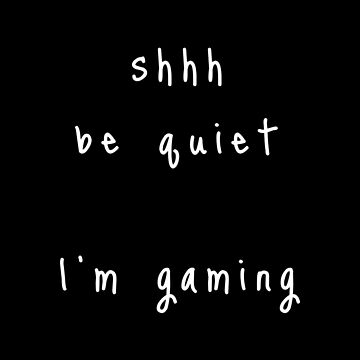 Artwork thumbnail, shhh be quiet I'm gaming v1 - WHITE font by ahmadwehbeMerch