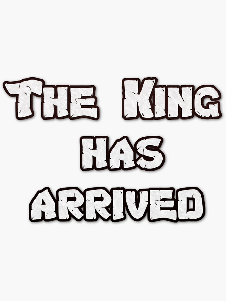 "The King Has Arrived " Sticker by Thetshirtguy Redbubble