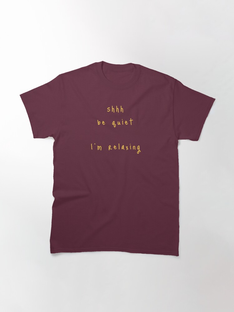 Alternate view of shhh be quiet I'm relaxing v1 - GOLD font Classic T-Shirt