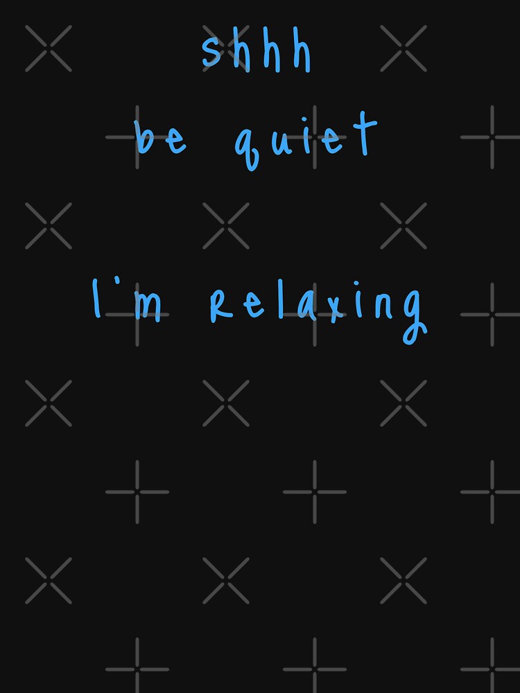 shhh be quiet I'm relaxing v1 - LIGHT BLUE font by ahmadwehbeMerch